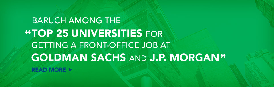 Baruch among the top 25 universities for getting a front-office job at goldman sachs and J.P. Morgan